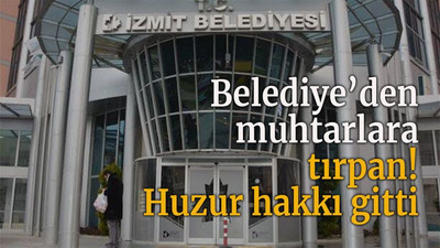 Belediye’den muhtarlara tırpan! Huzur hakkı gitti